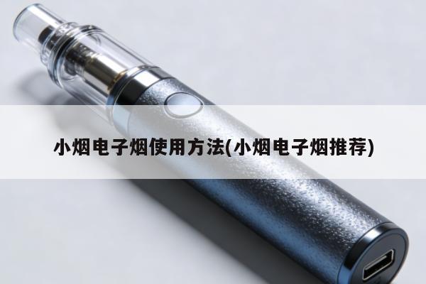 小煙電子煙使用方法(小煙電子煙推薦)